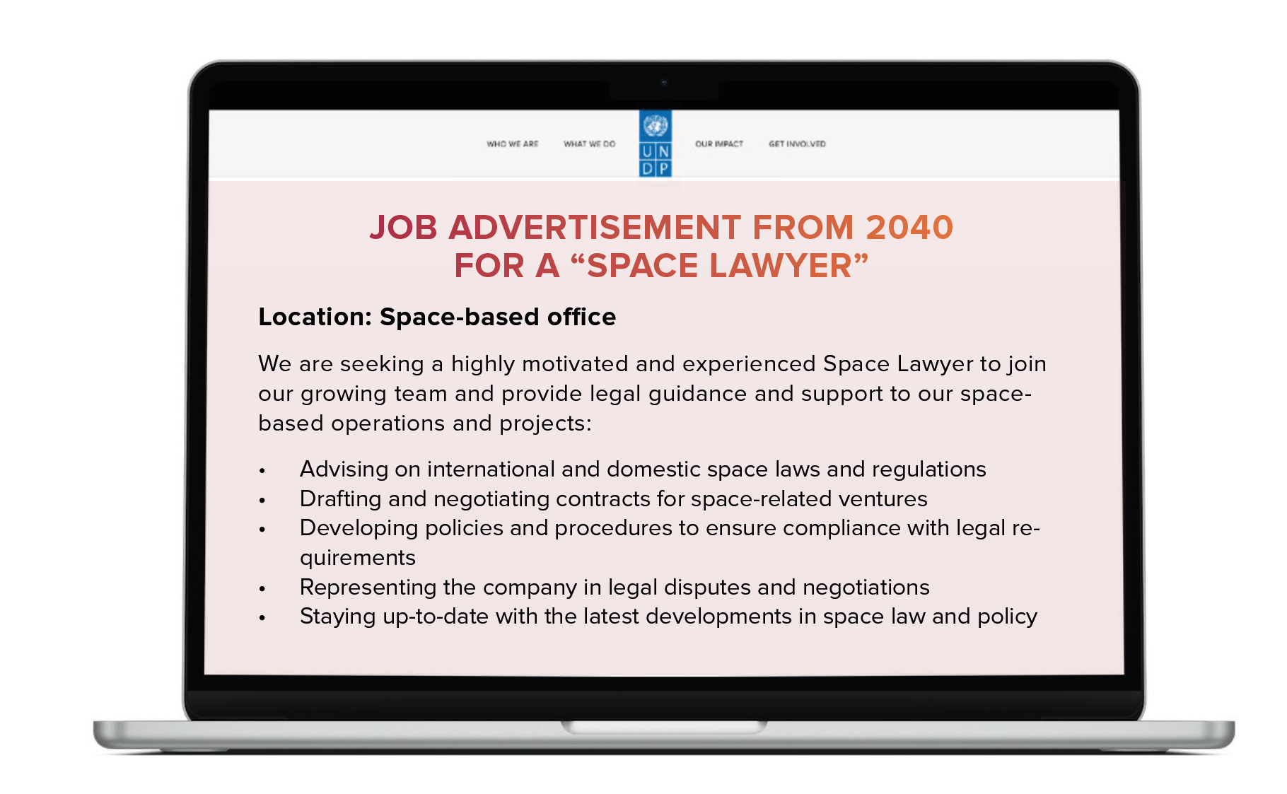 Job advertisement from 2040 for a “space lawyer”. Location: Space-based office We are seeking a highly motivated and experienced Space Lawyer to join our growing team and provide legal guidance and support to our space-based operations and projects.