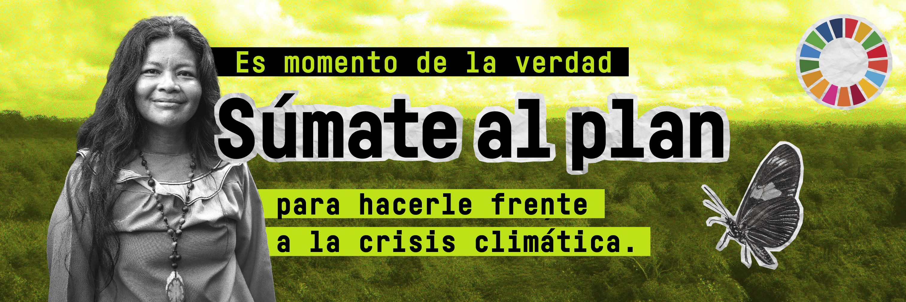 Banner horizontal, de fondo se ve una foto de la selva amazónica teñida de verde limón, en primer término hay una foto de una mujer shipiba en blanco y negro y una foto de una mariposa. El texto dice: Es momento de la verdad, súmate al plan para hacer frente a la crisis climática. En la esquina superior derecha está el logo de los Objetivos de Desarrollo Sostenible