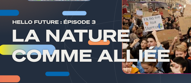 Épisode 3 - Hello Future : La nature comme alliée 